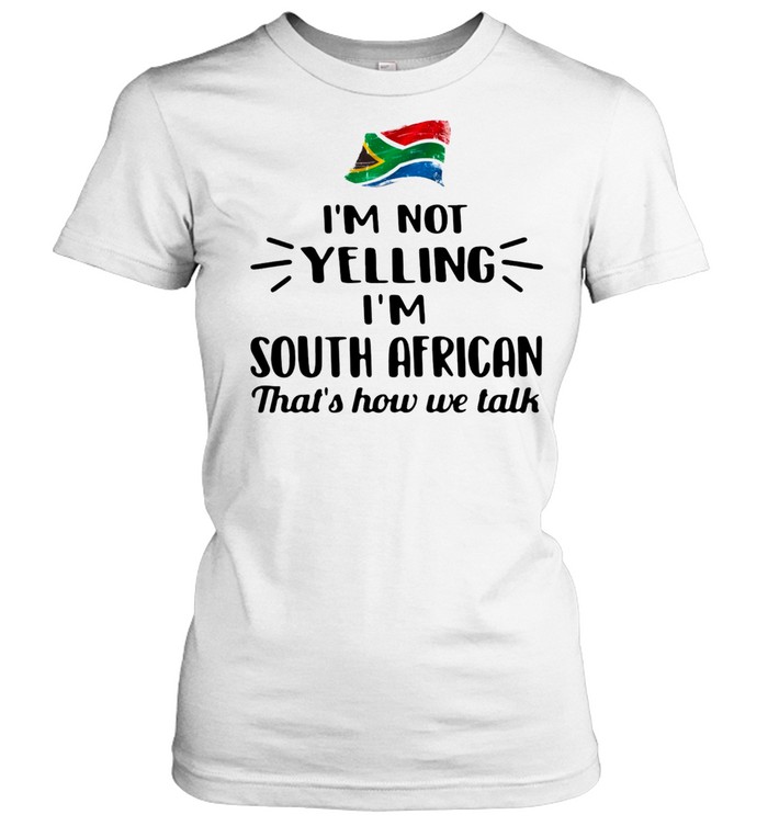 I’M Not Yelling I’M South African That’S How We Talk Shirt 1 » Cool Gifts for You - Mfamilygift I’M Not Yelling I’M South African That’S How We Talk Shirt 1