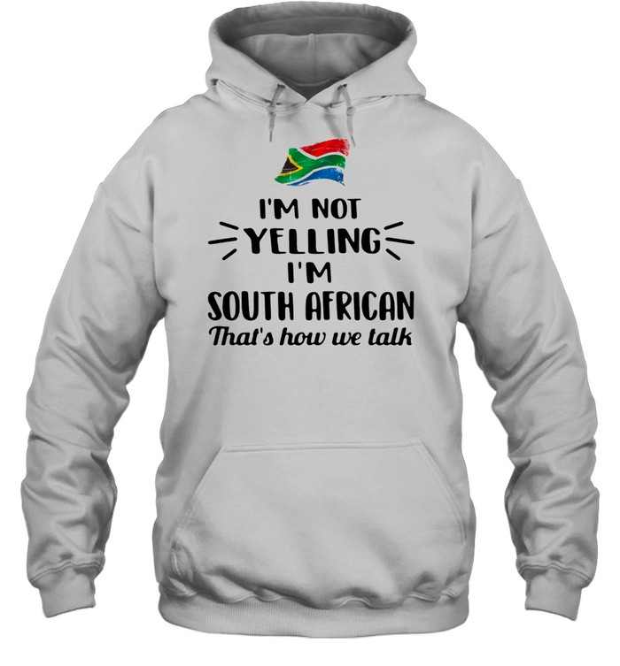 I’M Not Yelling I’M South African That’S How We Talk Shirt 4 » Cool Gifts for You - Mfamilygift I’M Not Yelling I’M South African That’S How We Talk Shirt 4