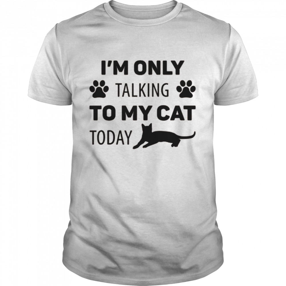 I’M Only Talking To My Cat Today Cat Shirt I’M Only Talking To My Cat Today Cat Shirt