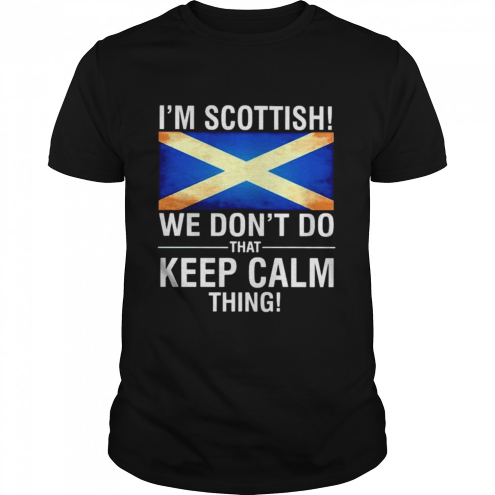 I’M Scottish We Don’T Do That Keep Calm Thing Shirt