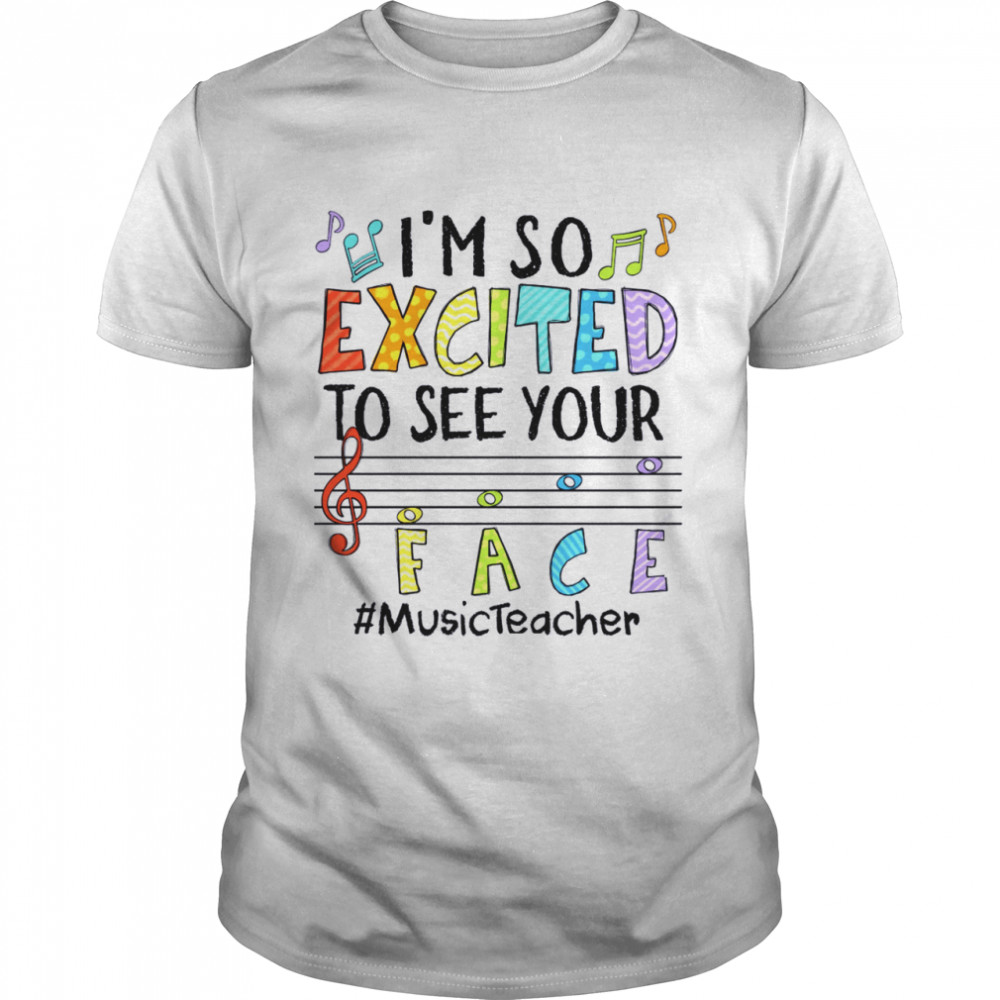 I’M So Excited To See Your Face Music Teacher Shirt