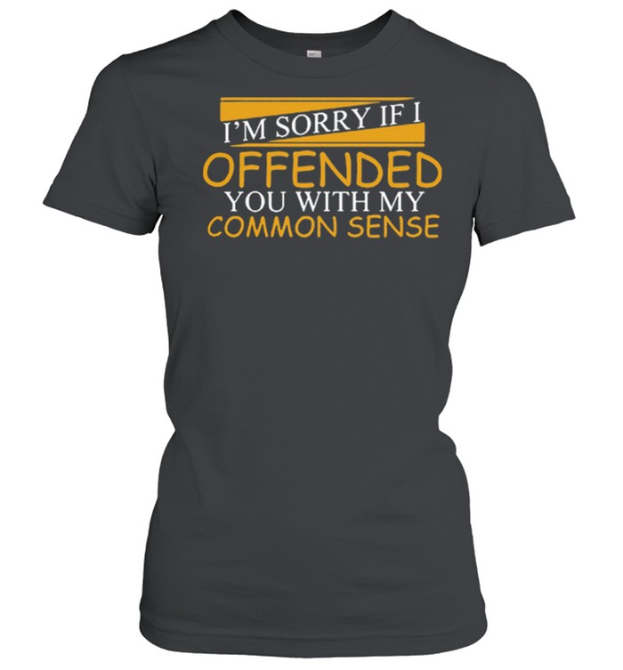 Im Sorry If I Offended You With My Common Sense Shirt 1 » Cool Gifts for You - Mfamilygift Im Sorry If I Offended You With My Common Sense Shirt 1