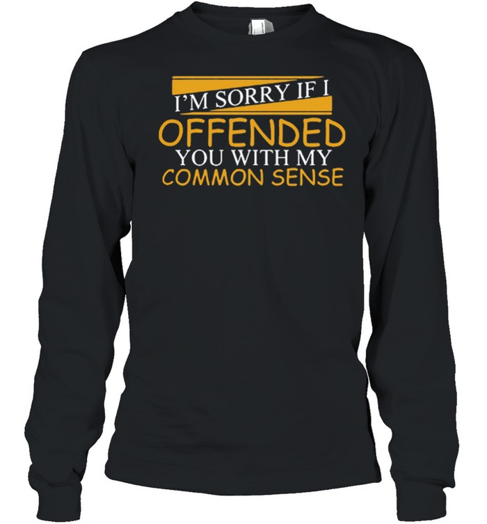 Im Sorry If I Offended You With My Common Sense Shirt 2 » Cool Gifts for You - Mfamilygift Im Sorry If I Offended You With My Common Sense Shirt 2