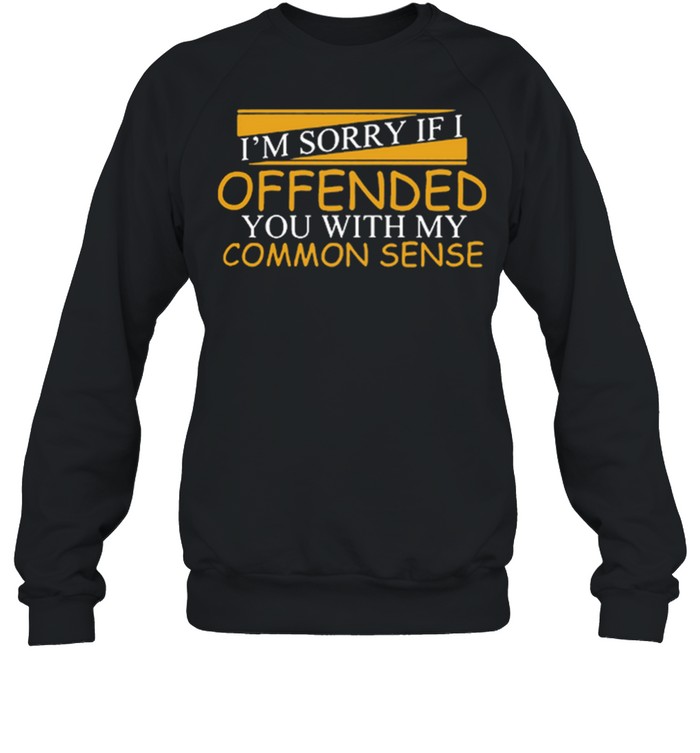 Im Sorry If I Offended You With My Common Sense Shirt 3 » Cool Gifts for You - Mfamilygift Im Sorry If I Offended You With My Common Sense Shirt 3