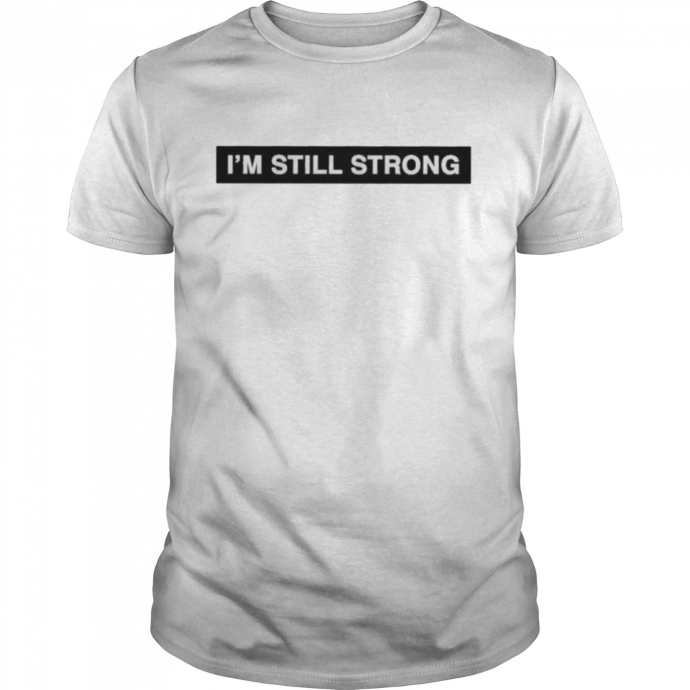 Im Still Strong Shirt Im Still Strong Shirt