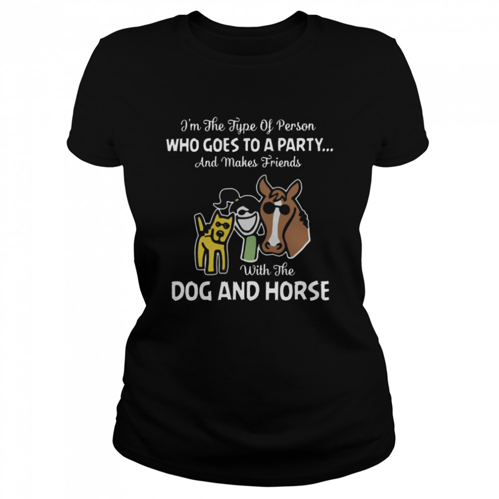 I’M The Type Of Person Who Goes To A Party And Makes Friends With The Dog And Horse T-Shirt 1 » Cool Gifts for You - Mfamilygift I’M The Type Of Person Who Goes To A Party And Makes Friends With The Dog And Horse T-Shirt 1