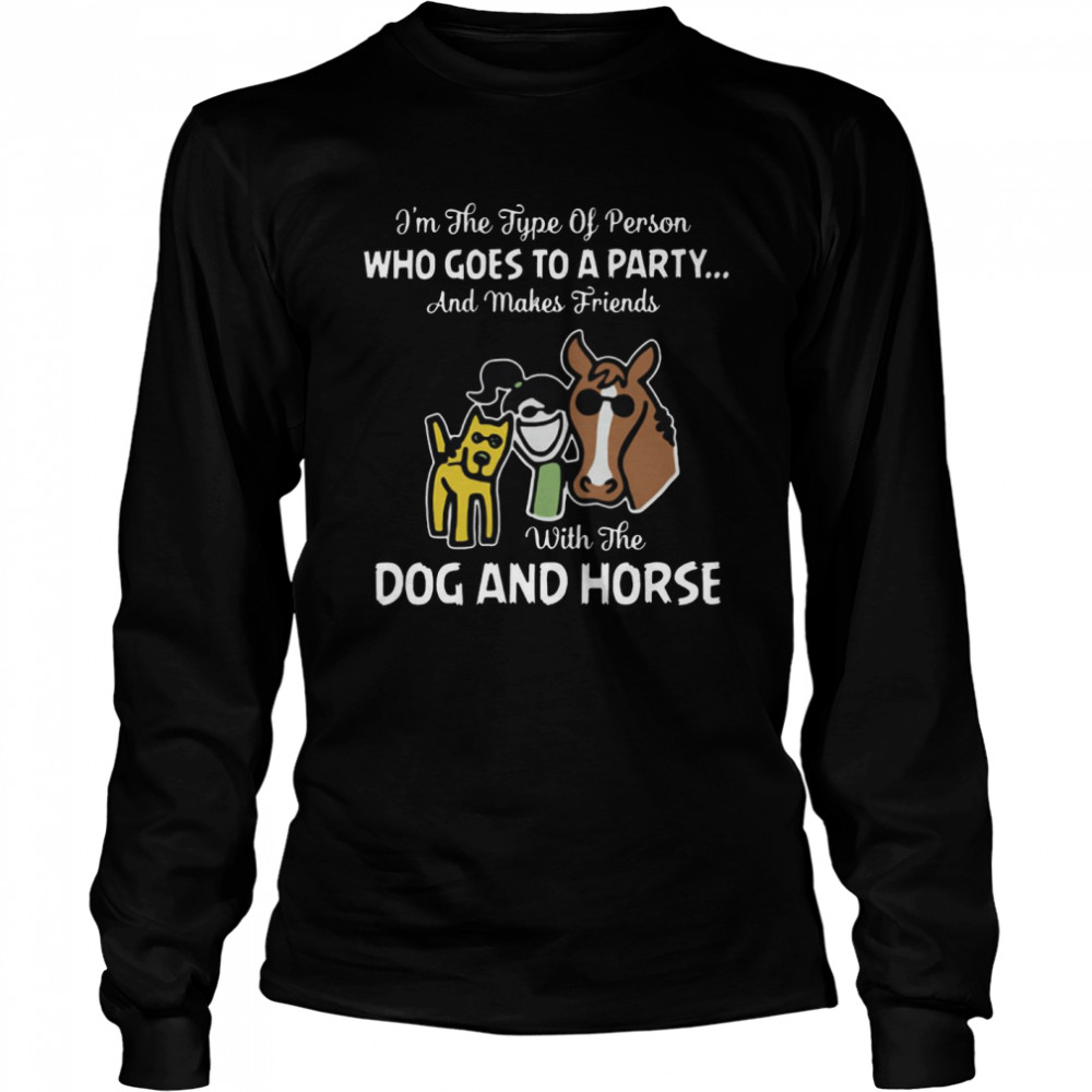 I’M The Type Of Person Who Goes To A Party And Makes Friends With The Dog And Horse T-Shirt 2 » Cool Gifts for You - Mfamilygift I’M The Type Of Person Who Goes To A Party And Makes Friends With The Dog And Horse T-Shirt 2