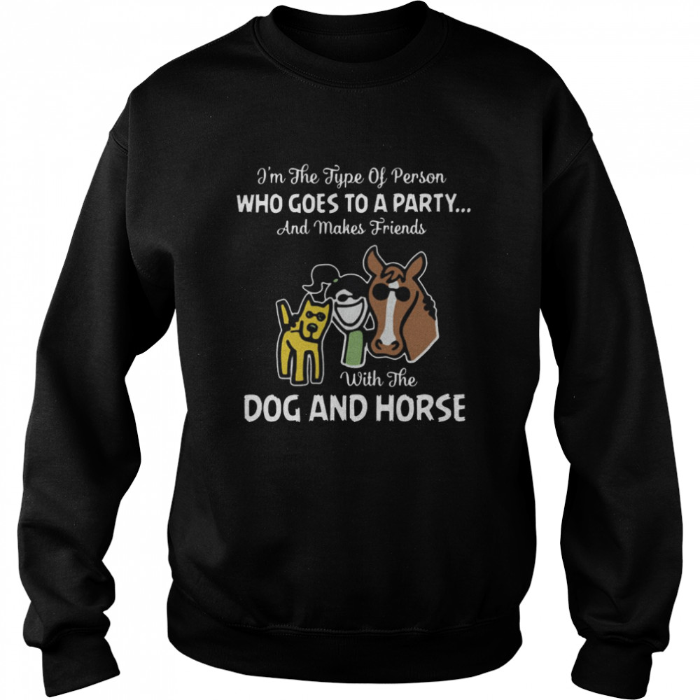 I’M The Type Of Person Who Goes To A Party And Makes Friends With The Dog And Horse T-Shirt 3 » Cool Gifts for You - Mfamilygift I’M The Type Of Person Who Goes To A Party And Makes Friends With The Dog And Horse T-Shirt 3