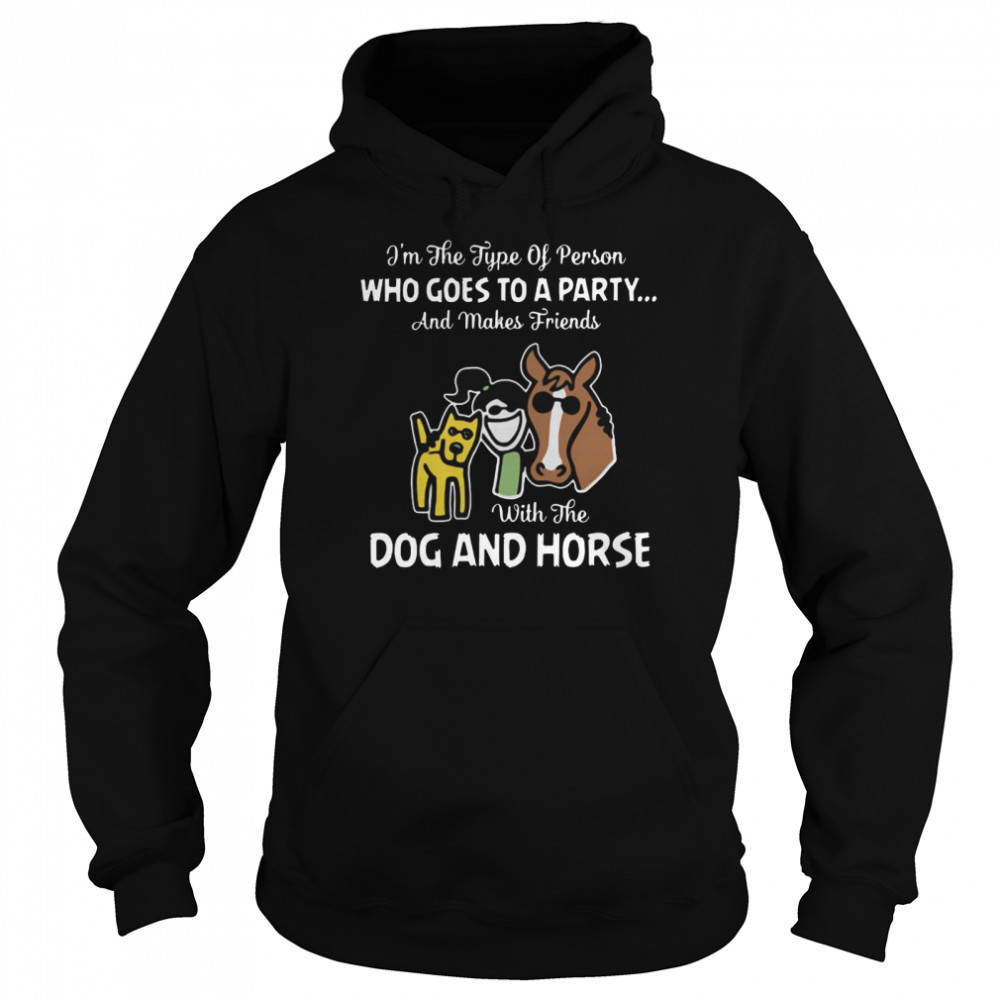 I’M The Type Of Person Who Goes To A Party And Makes Friends With The Dog And Horse T-Shirt 4 » Cool Gifts for You - Mfamilygift I’M The Type Of Person Who Goes To A Party And Makes Friends With The Dog And Horse T-Shirt 4
