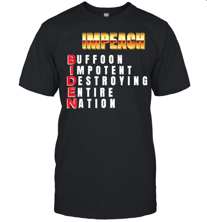 Impeach Biden Buffoon Impotent Destroying Entire Nation Shirt