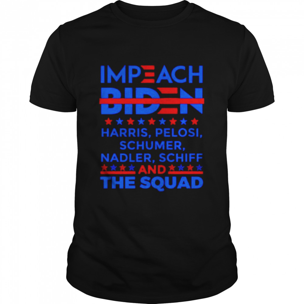 Impeach Biden Harris Pelosi Schumer Nadler Schiff And The Quad Shirt Impeach Biden Harris Pelosi Schumer Nadler Schiff And The Quad Shirt