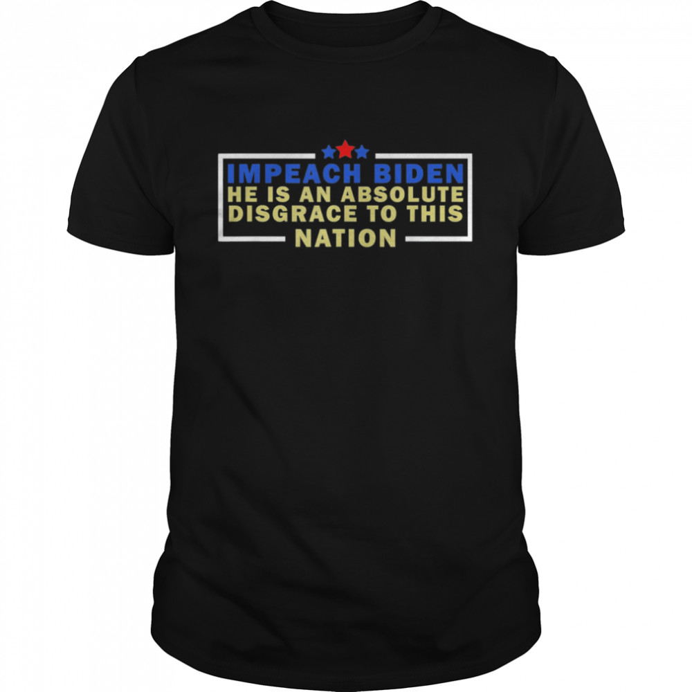 Impeach Biden He Is An Absolute Disgrace To This Nation Shirt