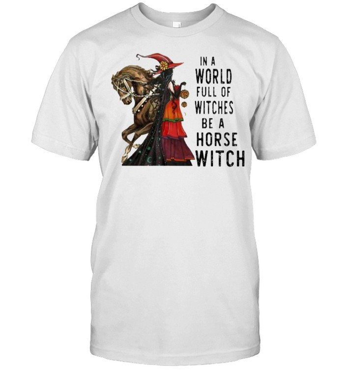 In A World Full Of Witches Be A Horse Witch Shirt In A World Full Of Witches Be A Horse Witch Shirt