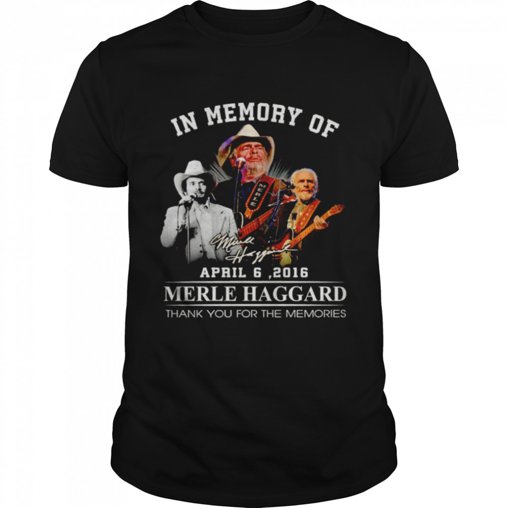 In Memory Of April 6 2016 Merle Haggard Thank You For The Memories Signature Shirt