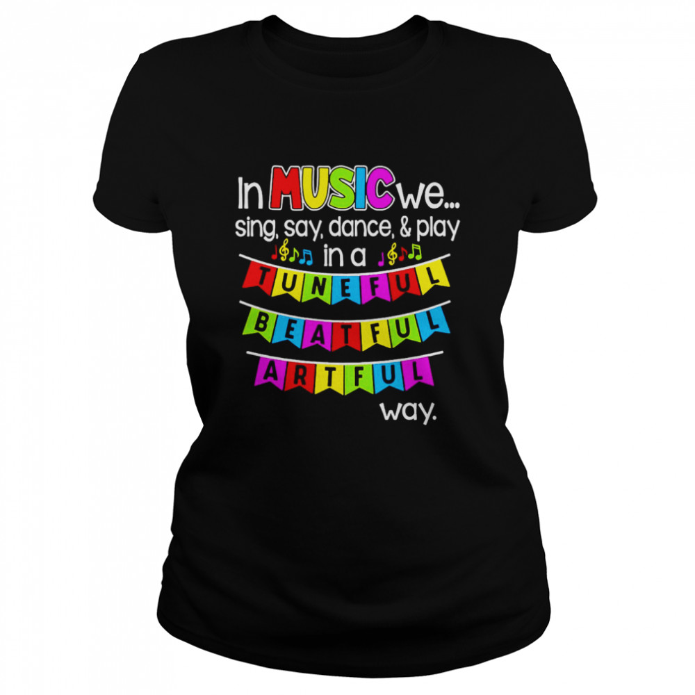 In Music We Sing Say Dance And Play In A Tuneful Beatful Artful Way T-Shirt 1 » Cool Gifts for You - Mfamilygift In Music We Sing Say Dance And Play In A Tuneful Beatful Artful Way T-Shirt 1