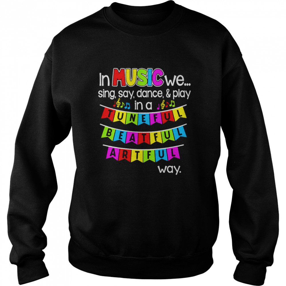 In Music We Sing Say Dance And Play In A Tuneful Beatful Artful Way T-Shirt 3 » Cool Gifts for You - Mfamilygift In Music We Sing Say Dance And Play In A Tuneful Beatful Artful Way T-Shirt 3