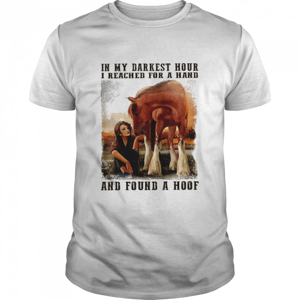 In My Darkest Hour I Reached For A Hand And Found A Hoof Shirt In My Darkest Hour I Reached For A Hand And Found A Hoof Shirt