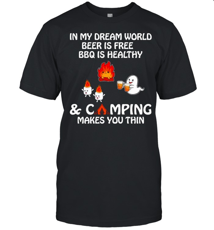 In My Dream World Beer Is Free Bbq Is Healthy And Camping Make You Thin Shirt In My Dream World Beer Is Free Bbq Is Healthy And Camping Make You Thin Shirt