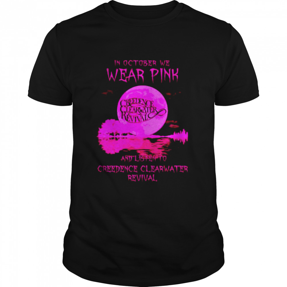 In October We Wear Pink And Listen To Creedence Clearwater Shirt In October We Wear Pink And Listen To Creedence Clearwater Shirt