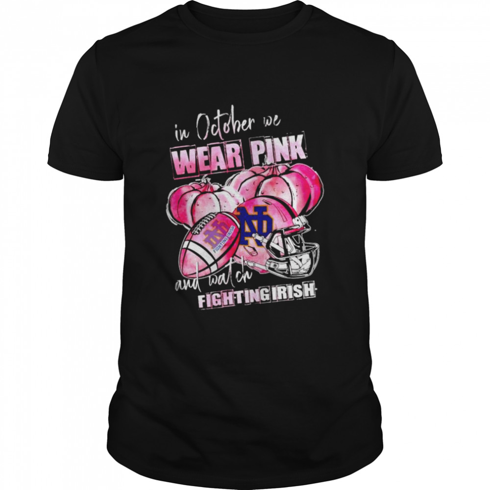 In October We Wear Pink And Watch Fighting Irish Shirt