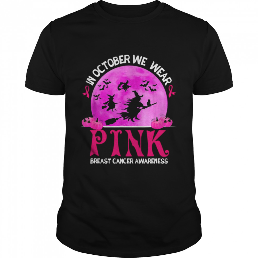 In October We Wear Pink Breast Cancer Awareness Funny Witch Shirt In October We Wear Pink Breast Cancer Awareness Funny Witch Shirt