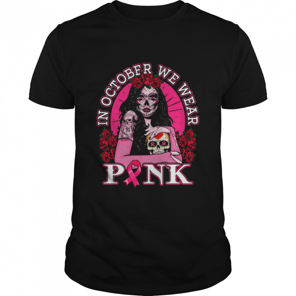 In October We Wear Pink Breast Cancer Awareness Skull Womens Shirt In October We Wear Pink Breast Cancer Awareness Skull Womens Shirt