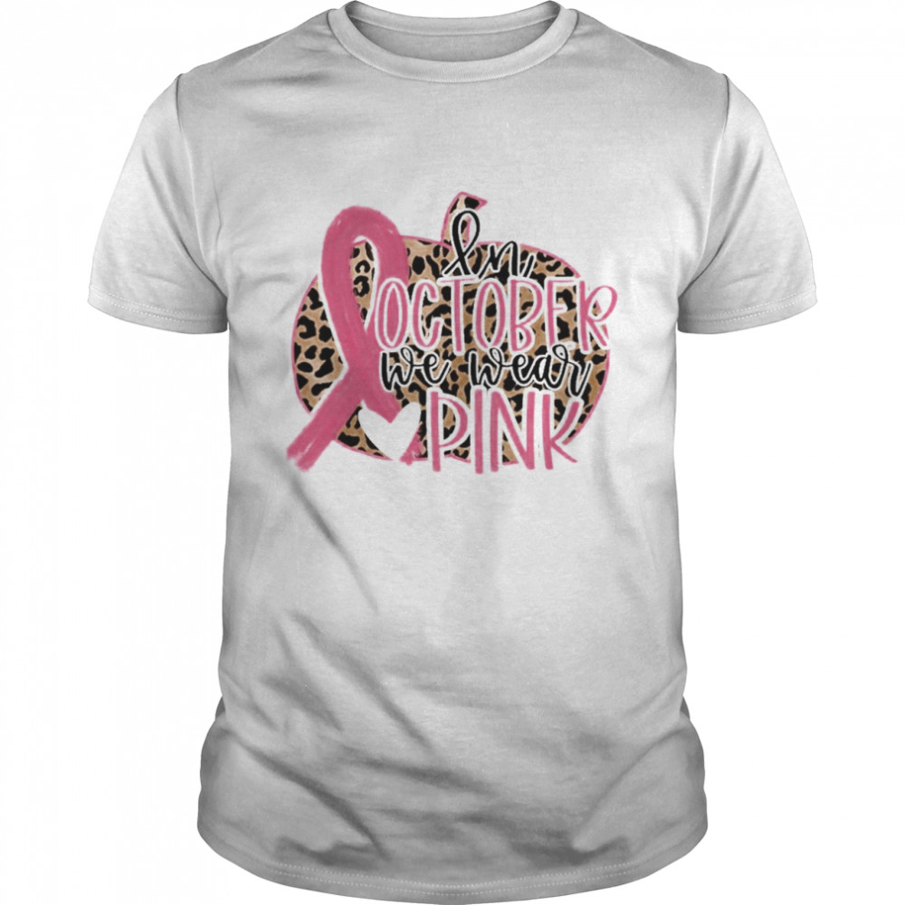 In October We Wear Pink Breast Cancer Leopard Shirt In October We Wear Pink Breast Cancer Leopard Shirt
