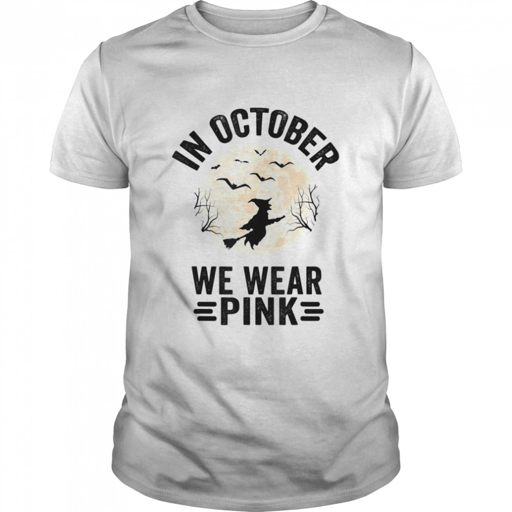 In October We Wear Pink Breast Cancer Witch Halloween Shirt In October We Wear Pink Breast Cancer Witch Halloween Shirt