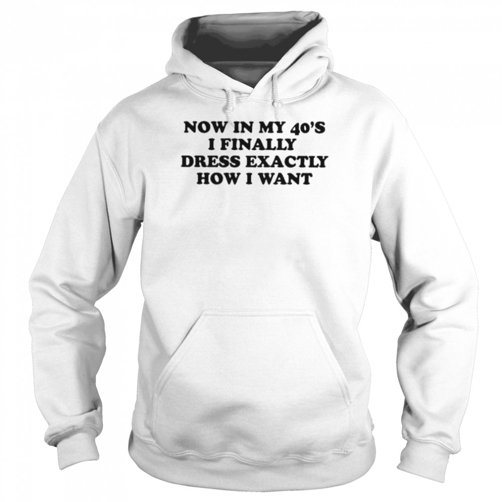 Now In My 40S I Finally Dress Exactly How I Want Shirt 4 » Cool Gifts for You - Mfamilygift Now In My 40S I Finally Dress Exactly How I Want Shirt 4