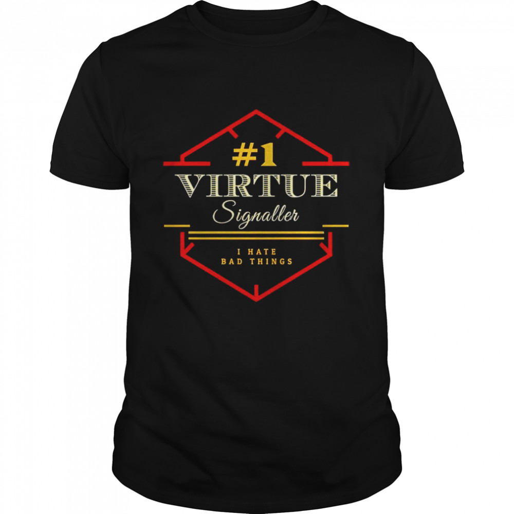 Number 1 Virtue Signaller I Hate Bad Things Shirt Number 1 Virtue Signaller I Hate Bad Things Shirt