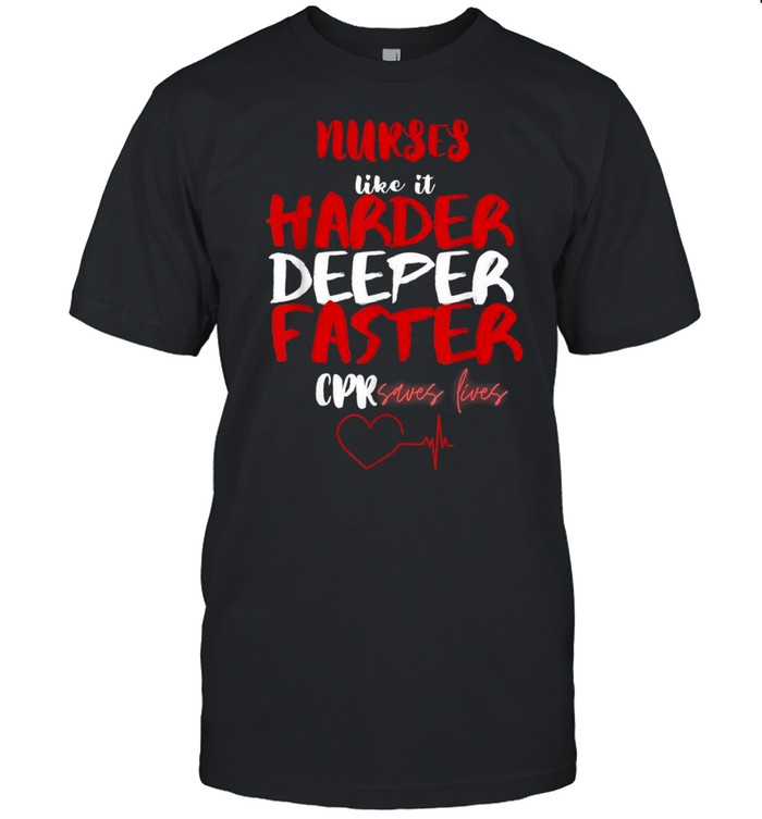 Nurses Like It Harder Deeper Faster Cpr Shirt Nurses Like It Harder Deeper Faster Cpr Shirt