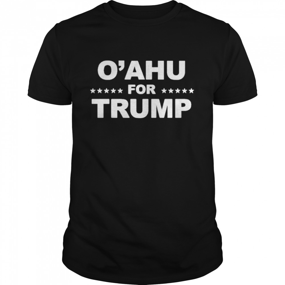 O’Ahu For Trump Shirt