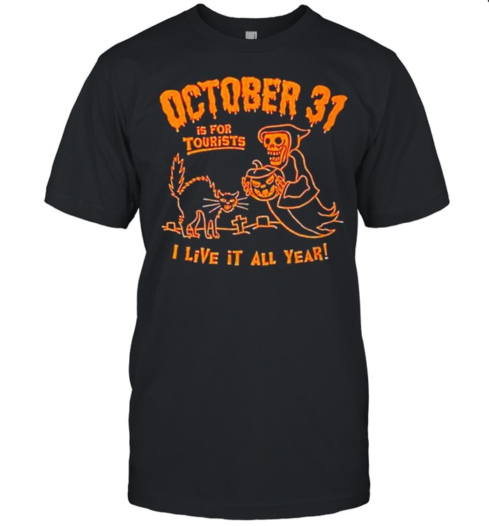 October 31 Is For Tourists I Live It All Year Halloween Shirt