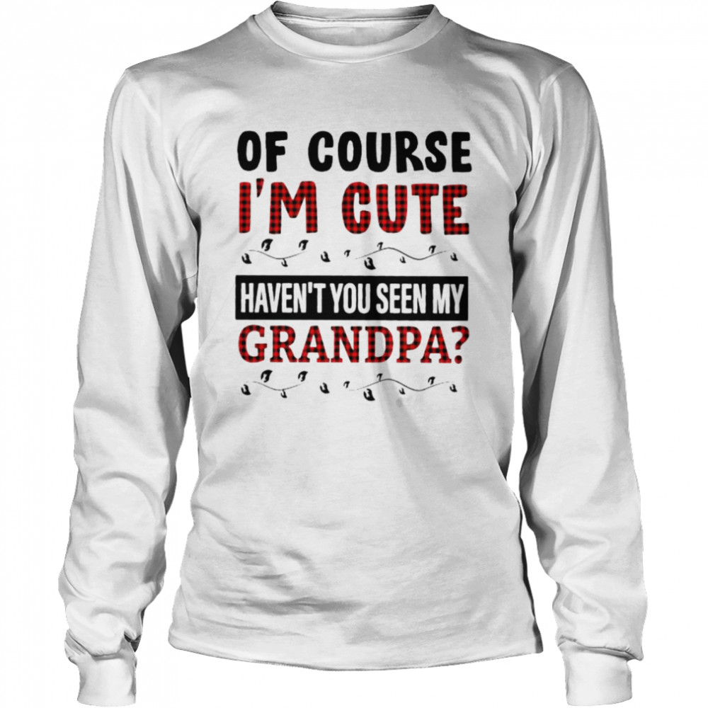 Of Course I’M Cute Haven’T You Seen My Grandpa Shirt 2 » Cool Gifts for You - Mfamilygift Of Course I’M Cute Haven’T You Seen My Grandpa Shirt 2