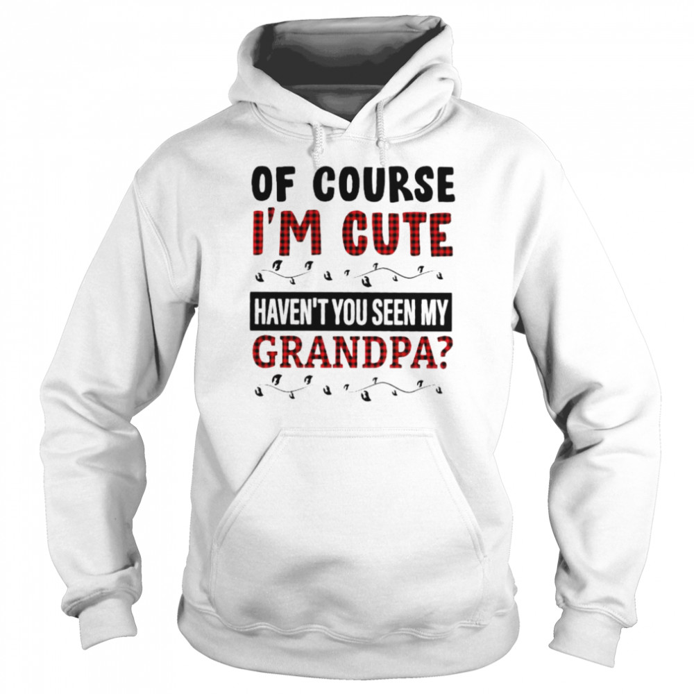 Of Course I’M Cute Haven’T You Seen My Grandpa Shirt 4 » Cool Gifts for You - Mfamilygift Of Course I’M Cute Haven’T You Seen My Grandpa Shirt 4