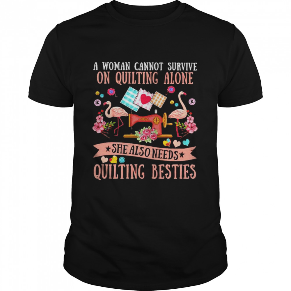 Official A Woman Cannot Survive On Quilting Alone She Also Needs Quilting Shirt