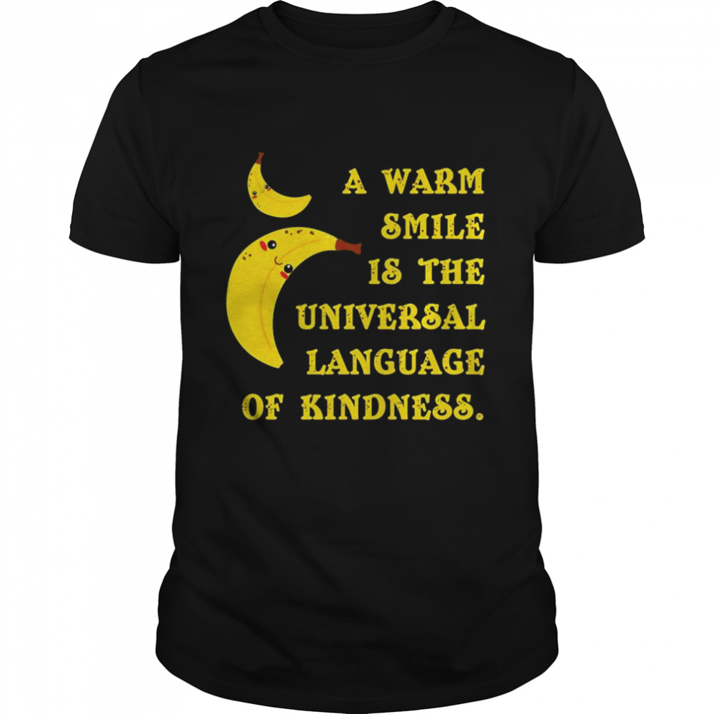 Official Banana A Warm Smile Is The Universal Language Of Kindness Shirt
