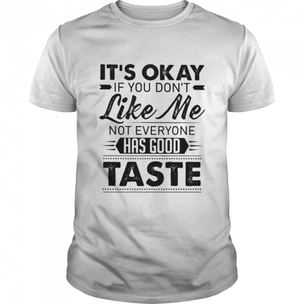 Official It’S Okay If You Don’T Like Me Not Everyone Has Good Taste 2021 Shirt