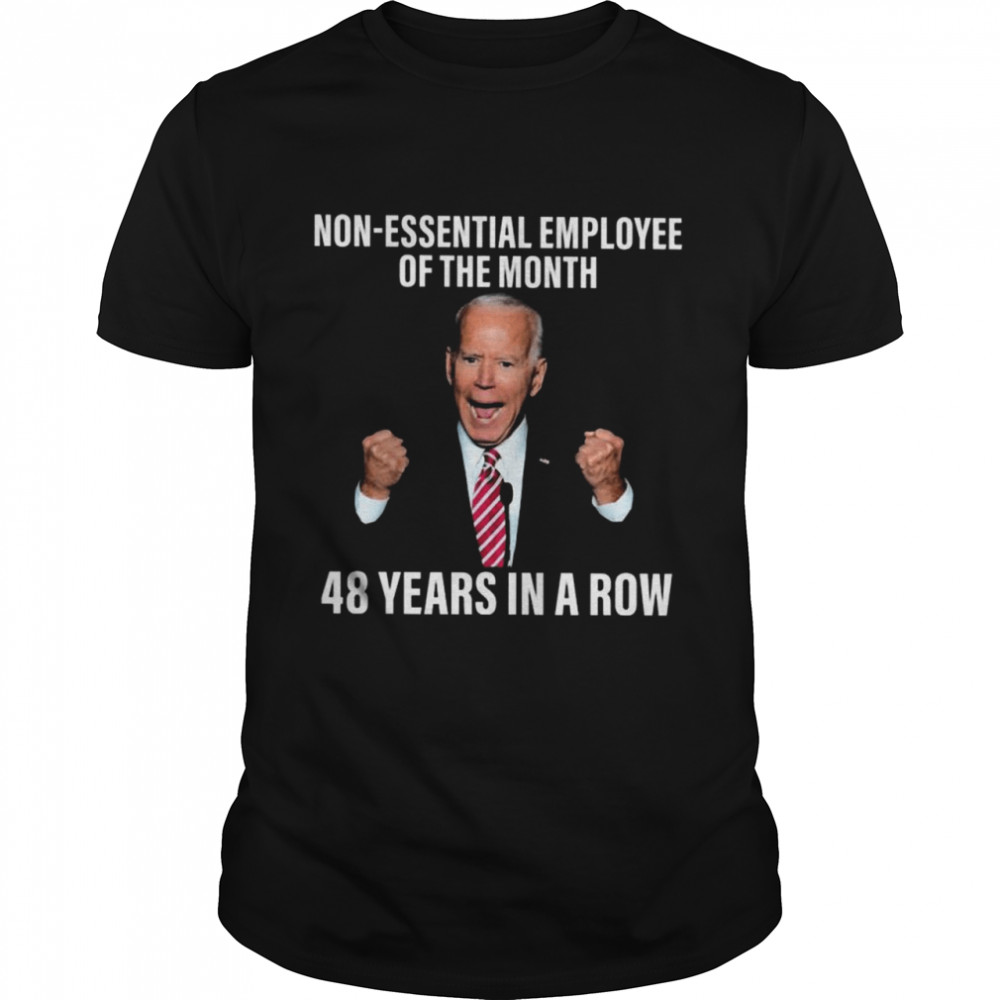 Official Official Joe Biden No Essential Employee Of The Month 48 Years In A Row 2021 Shirt Official Official Joe Biden No Essential Employee Of The Month 48 Years In A Row 2021 Shirt