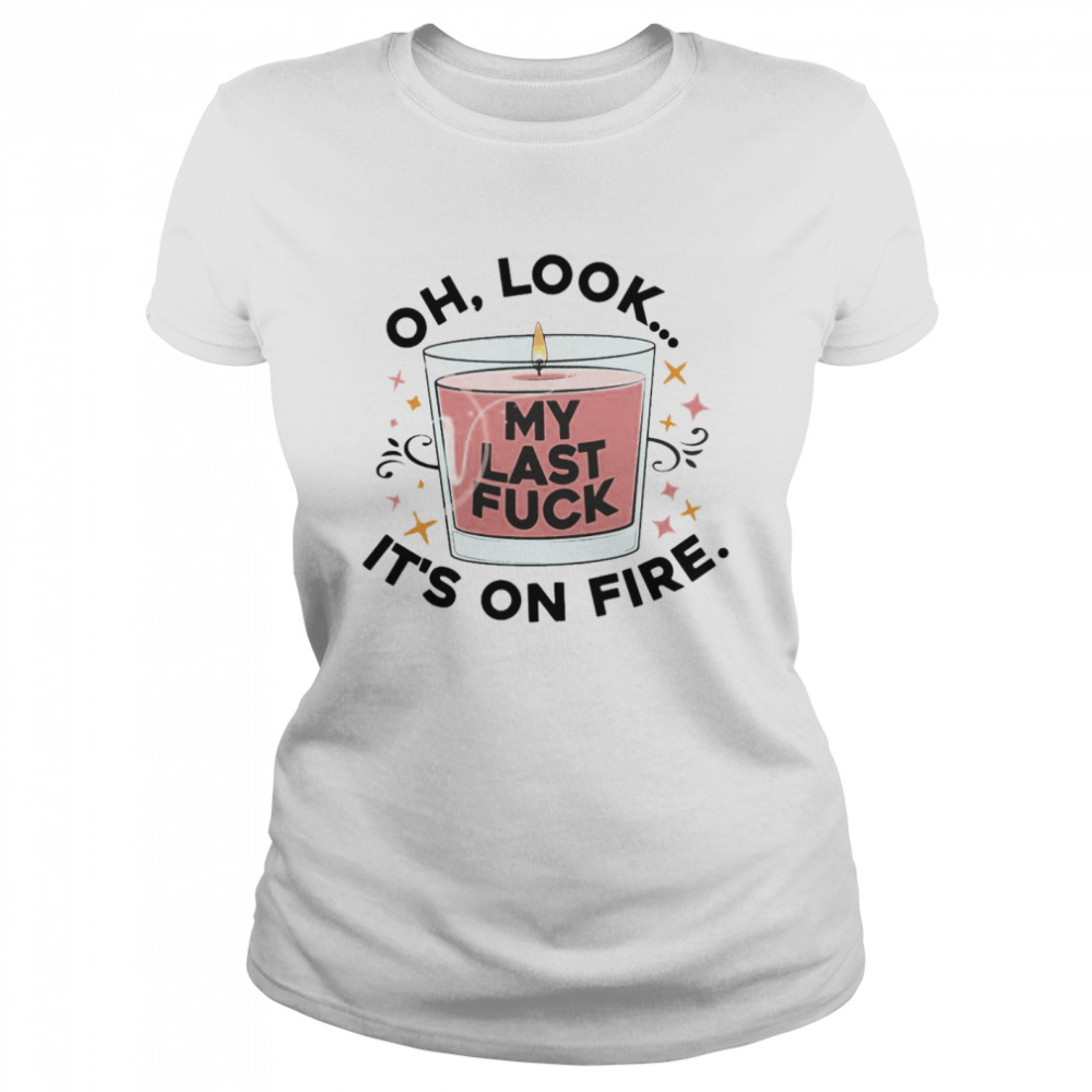Oh Look My Last Fuck It’S On Fire T-Shirt 1 » Cool Gifts for You - Mfamilygift Oh Look My Last Fuck It’S On Fire T-Shirt 1
