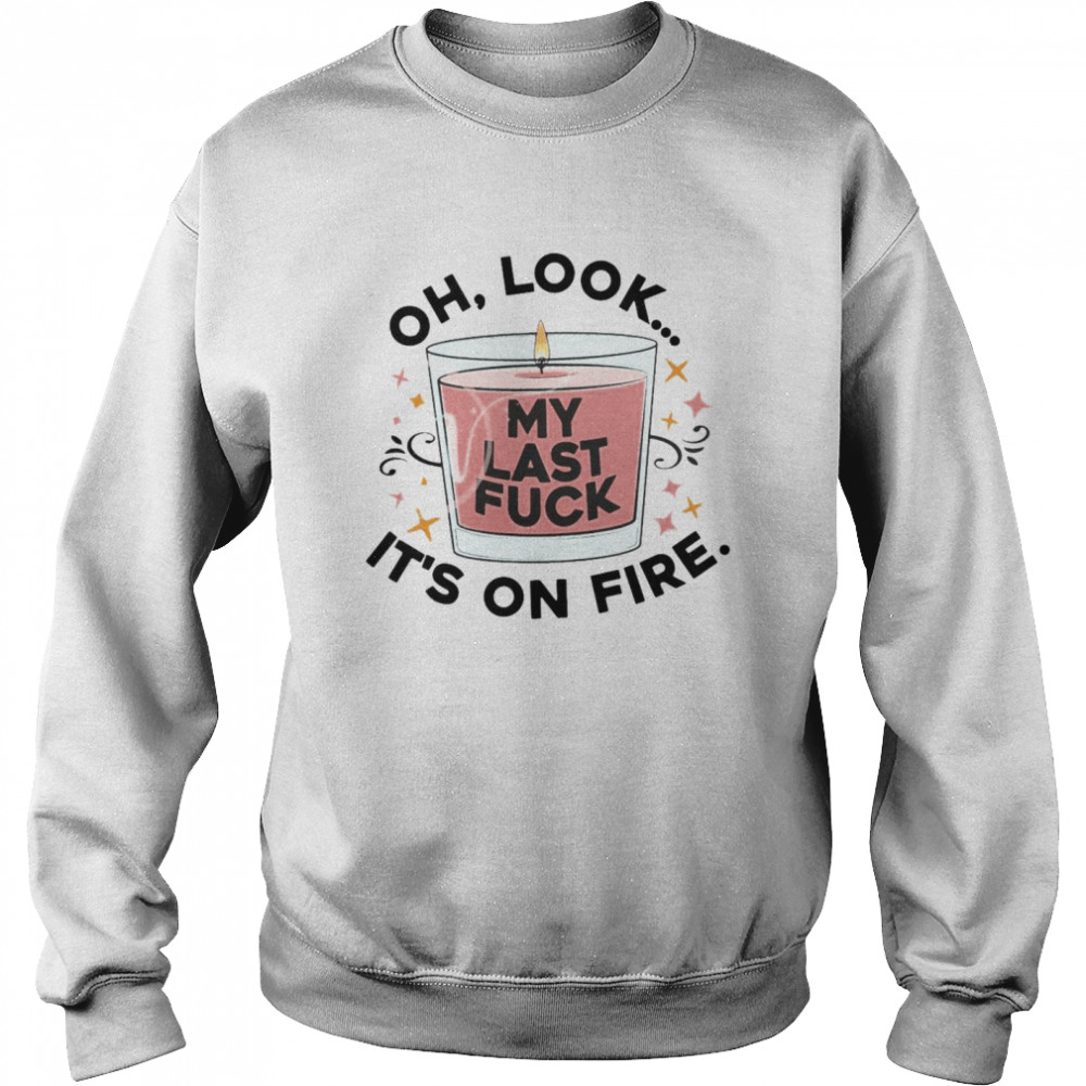 Oh Look My Last Fuck It’S On Fire T-Shirt 3 » Cool Gifts for You - Mfamilygift Oh Look My Last Fuck It’S On Fire T-Shirt 3