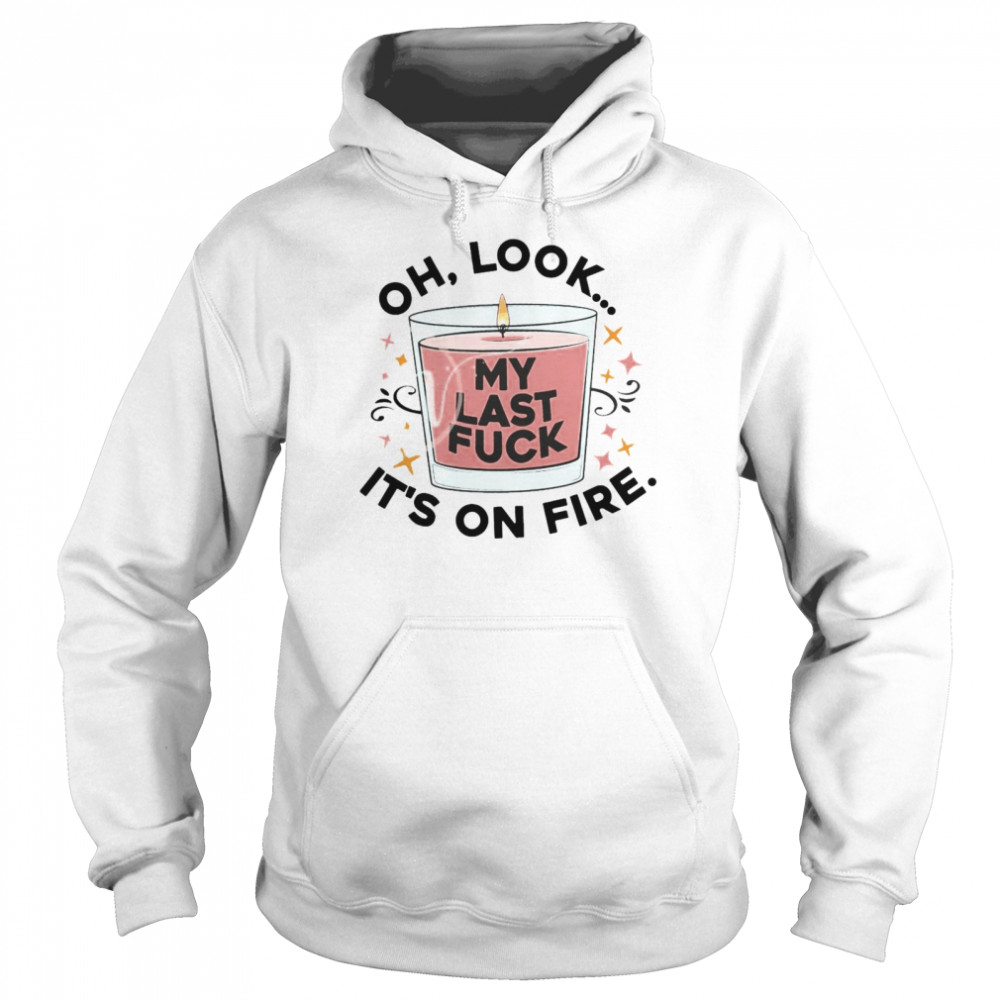 Oh Look My Last Fuck It’S On Fire T-Shirt 4 » Cool Gifts for You - Mfamilygift Oh Look My Last Fuck It’S On Fire T-Shirt 4