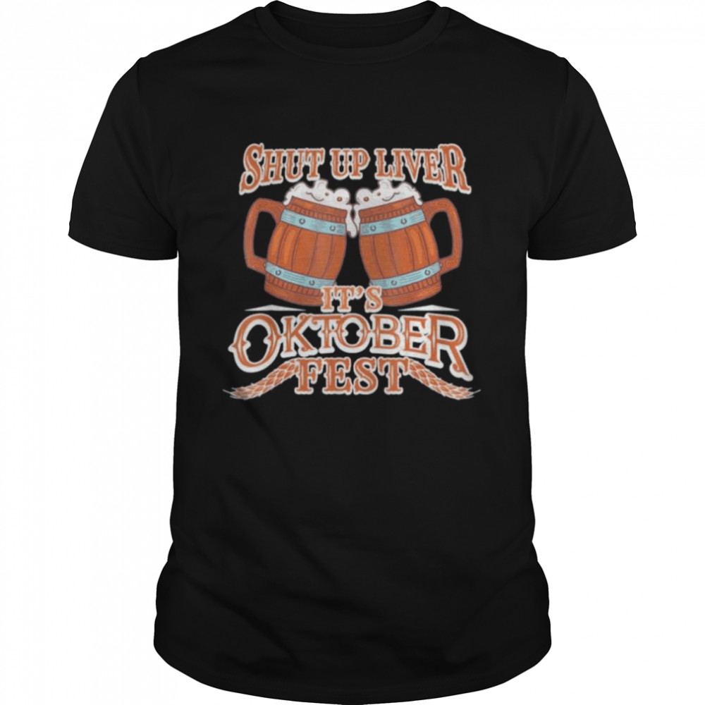 Oktoberfest Shut Up Liver German And Bavarian Beer Festival Shirt