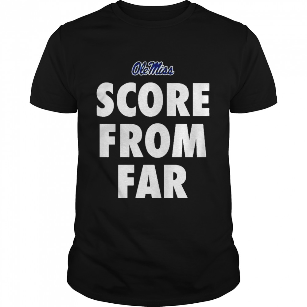 Ole Miss Score From Far Shirt Ole Miss Score From Far Shirt