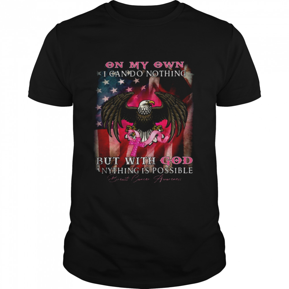On My Own I Can Do Nothing But With God Anything Is Possible Shirt