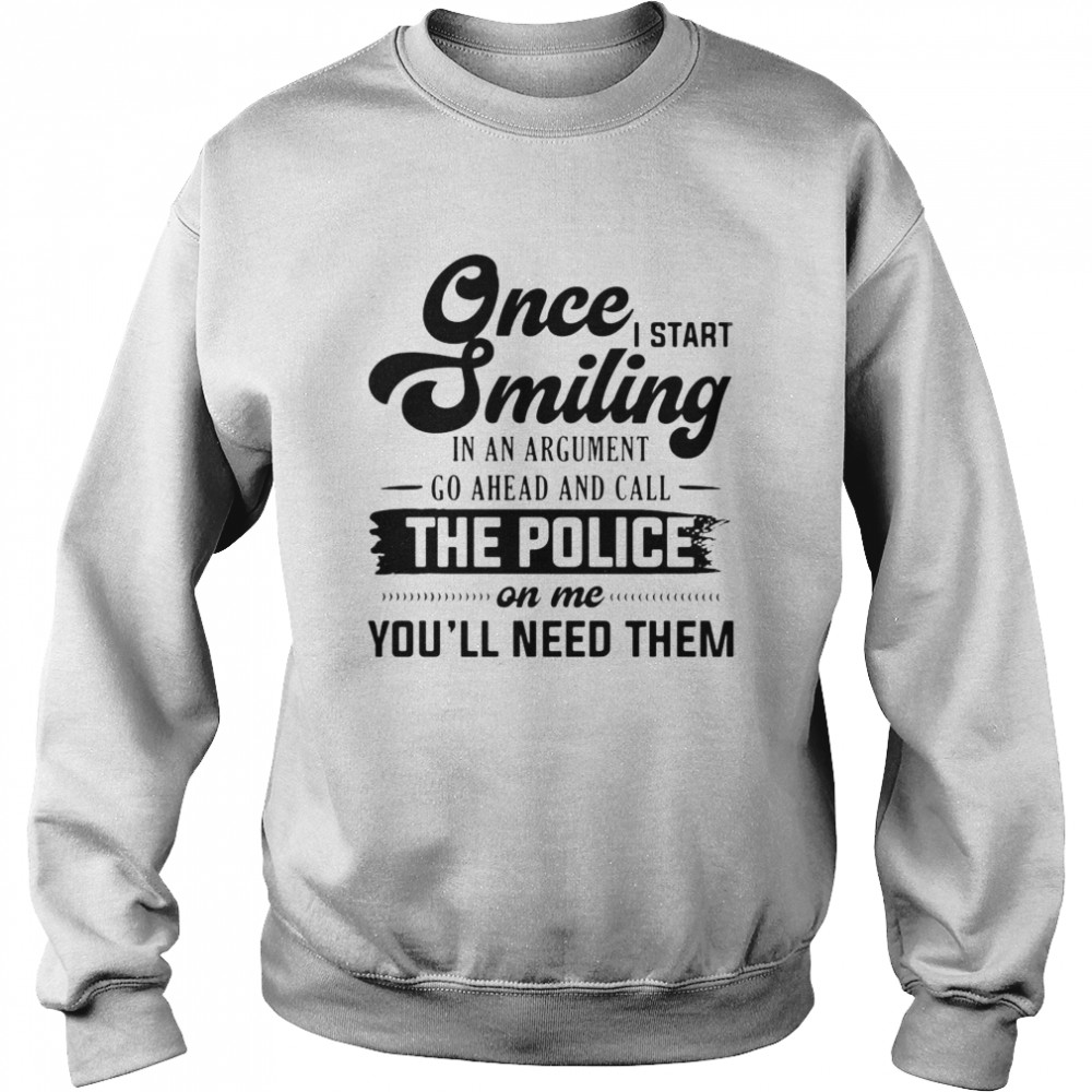 Once I Start Smiling In An Argument Go Ahead And Call The Police On Me You’Ll Need Them T-Shirt 3 » Cool Gifts for You - Mfamilygift Once I Start Smiling In An Argument Go Ahead And Call The Police On Me You’Ll Need Them T-Shirt 3