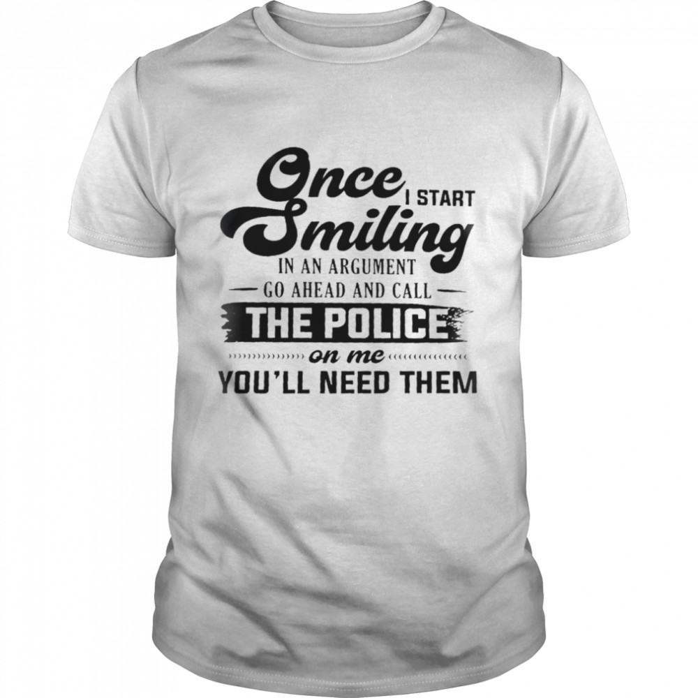 Once I Start Swimming In An Argument Go Ahead And Call The Police Shirt Once I Start Swimming In An Argument Go Ahead And Call The Police Shirt