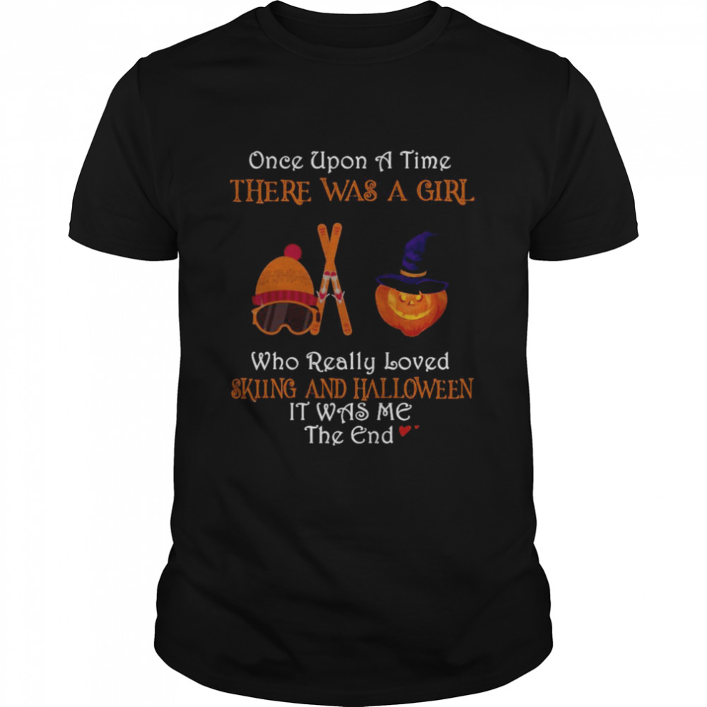 Once Upon A Time There Was A Girl Who Really Loved Skiing And Halloween It Was Me The End T-Shirt Once Upon A Time There Was A Girl Who Really Loved Skiing And Halloween It Was Me The End T-Shirt