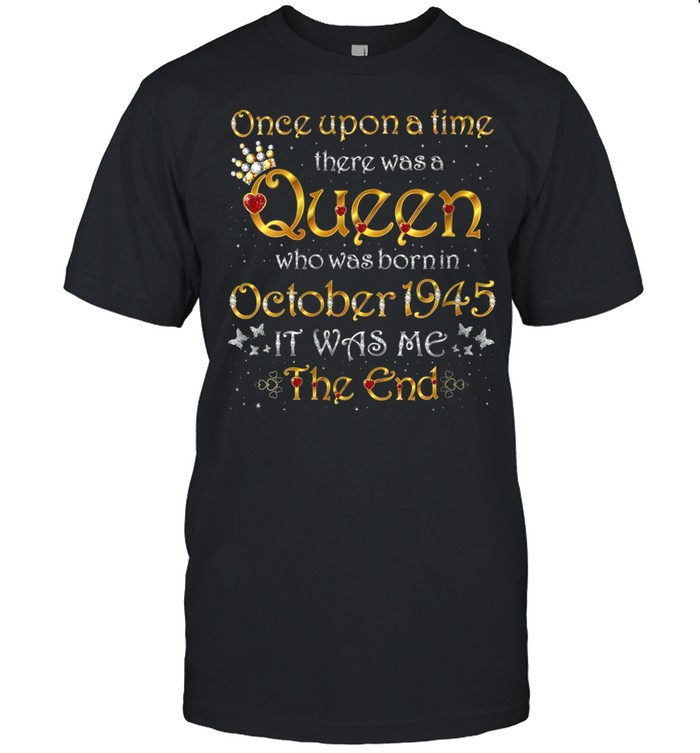 Once Upon A Time There Was A Queen Was Born In October 1945 Shirt
