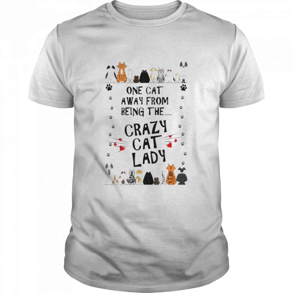 One Cat Away From Being The Crazy Cat Lady T-Shirt One Cat Away From Being The Crazy Cat Lady T-Shirt